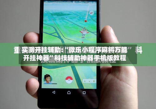 实测开挂辅助:“微乐小程序麻将万能开挂神器”科技辅助神器手机版教程-第1张图片