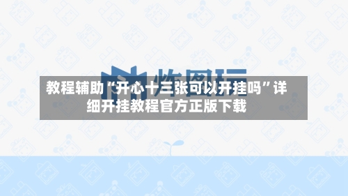 教程辅助“开心十三张可以开挂吗”详细开挂教程官方正版下载-第1张图片