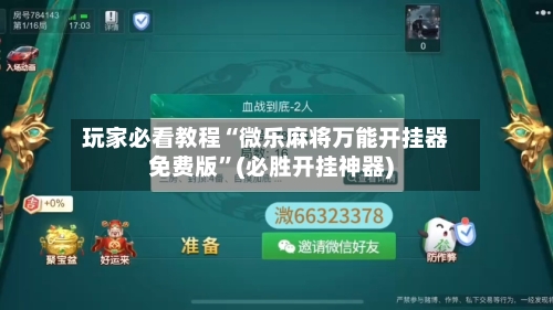 玩家必看教程“微乐麻将万能开挂器免费版	”(必胜开挂神器)-第1张图片