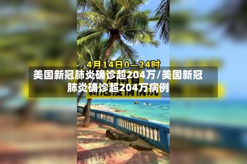 美国新冠肺炎确诊超204万/美国新冠肺炎确诊超204万病例-第1张图片
