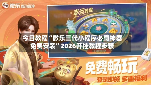 今日教程“微乐三代小程序必赢神器免费安装”2026开挂教程步骤-第1张图片