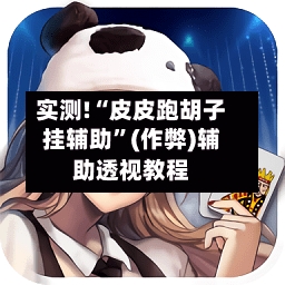 实测!“皮皮跑胡子挂辅助	”(作弊)辅助透视教程-第1张图片