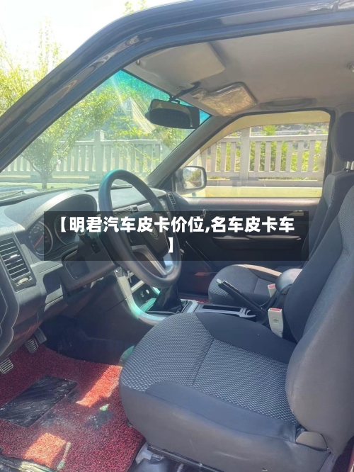 【明君汽车皮卡价位,名车皮卡车】-第1张图片