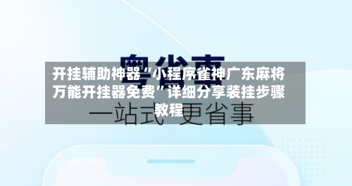 开挂辅助神器“小程序雀神广东麻将万能开挂器免费”详细分享装挂步骤教程-第1张图片