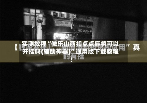 实测教程“微乐山西扣点点麻将可以开挂吗(辅助神器)”通用版下载教程！-第1张图片