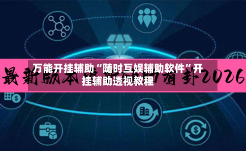 万能开挂辅助“随时互娱辅助软件”开挂辅助透视教程-第1张图片