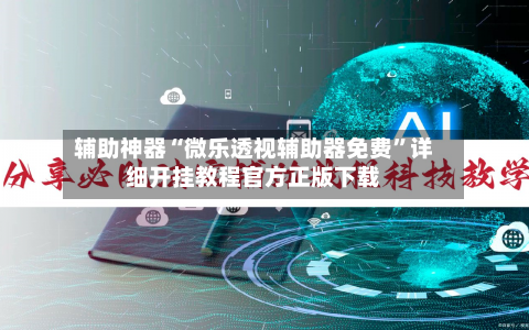 辅助神器“微乐透视辅助器免费”详细开挂教程官方正版下载-第1张图片