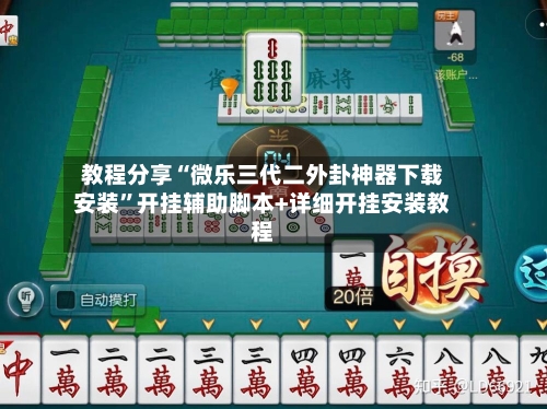 教程分享“微乐三代二外卦神器下载安装	”开挂辅助脚本+详细开挂安装教程-第1张图片