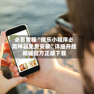 必看教程“微乐小程序必赢神器免费安装”详细开挂教程官方正版下载-第1张图片