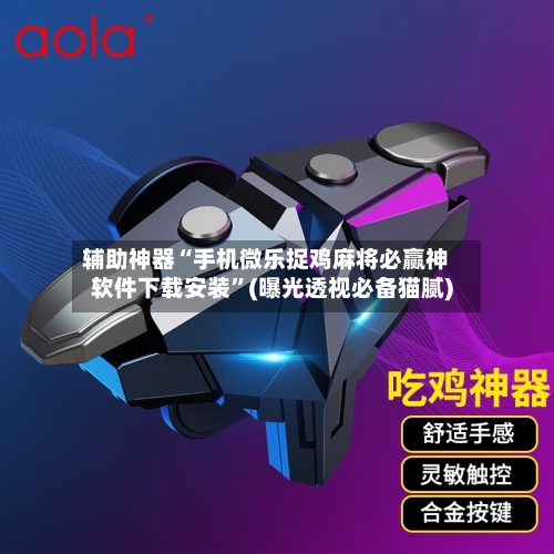 辅助神器“手机微乐捉鸡麻将必赢神软件下载安装	”(曝光透视必备猫腻)-第1张图片