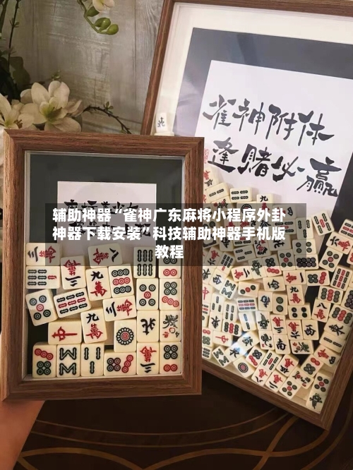 辅助神器“雀神广东麻将小程序外卦神器下载安装”科技辅助神器手机版教程-第1张图片