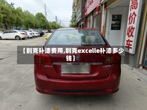【别克补漆费用,别克excelle补漆多少钱】-第1张图片