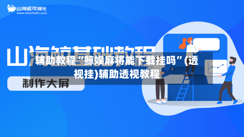 辅助教程“鲸娱麻将能下载挂吗”(透视挂)辅助透视教程-第1张图片