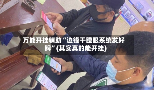 万能开挂辅助“边锋干瞪眼系统发好牌”(其实真的能开挂)-第1张图片