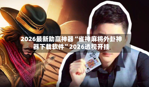 2026最新助赢神器“雀神麻将外卦神器下载软件	”2026透视开挂-第1张图片