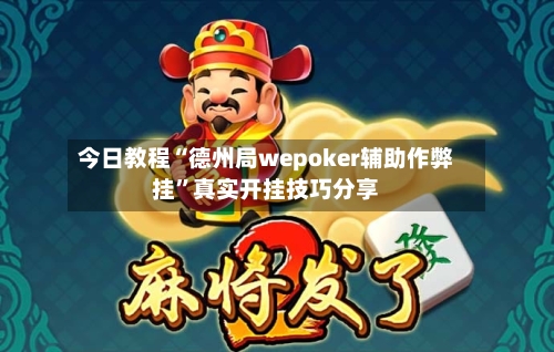 今日教程“德州局wepoker辅助作弊挂	”真实开挂技巧分享-第1张图片