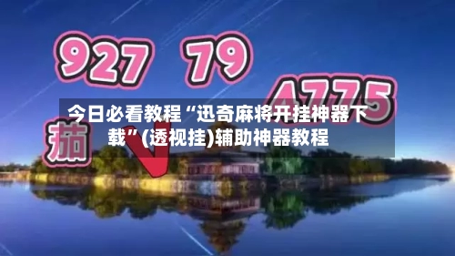 今日必看教程“迅奇麻将开挂神器下载”(透视挂)辅助神器教程-第1张图片