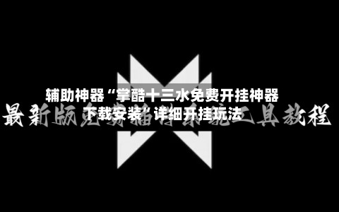 辅助神器“掌酷十三水免费开挂神器下载安装	”详细开挂玩法-第1张图片