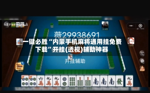 一键必胜“内蒙手机麻将通用挂免费下载	”开挂(透视)辅助神器-第1张图片