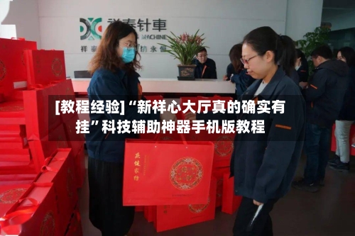 [教程经验]“新祥心大厅真的确实有挂	”科技辅助神器手机版教程-第1张图片