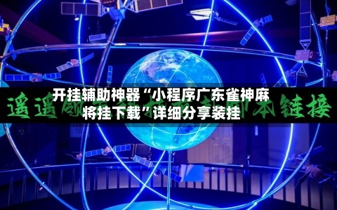 开挂辅助神器“小程序广东雀神麻将挂下载	”详细分享装挂-第1张图片