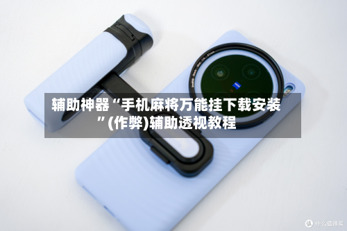 辅助神器“手机麻将万能挂下载安装”(作弊)辅助透视教程-第1张图片