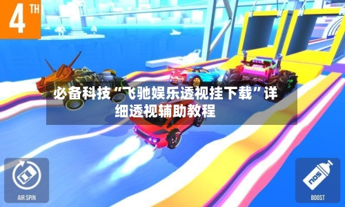 必备科技“飞驰娱乐透视挂下载	”详细透视辅助教程-第1张图片