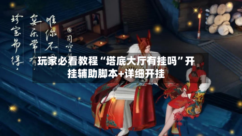 玩家必看教程“塔底大厅有挂吗”开挂辅助脚本+详细开挂-第1张图片