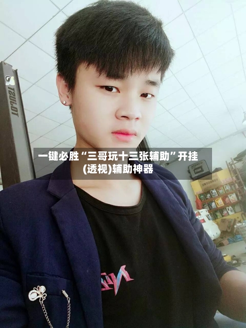 一键必胜“三哥玩十三张辅助”开挂(透视)辅助神器-第1张图片