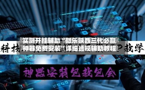 实测开挂辅助“微乐陕西三代必赢神器免费安装”详细透视辅助教程-第1张图片