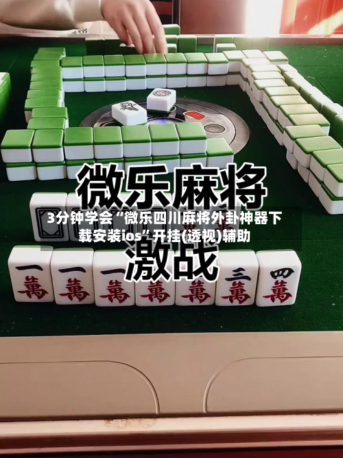 3分钟学会“微乐四川麻将外卦神器下载安装ios	”开挂(透视)辅助-第1张图片