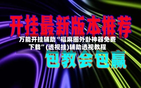 万能开挂辅助“福麻圈外卦神器免费下载”(透视挂)辅助透视教程-第1张图片