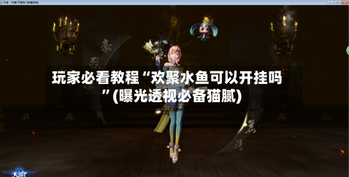 玩家必看教程“欢聚水鱼可以开挂吗”(曝光透视必备猫腻)-第1张图片