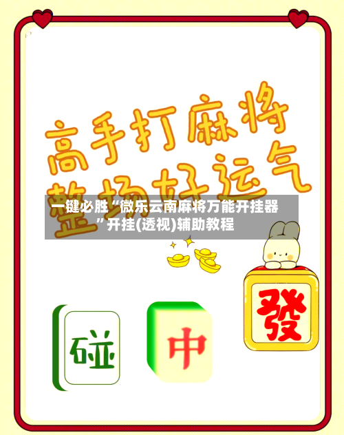 一键必胜“微乐云南麻将万能开挂器”开挂(透视)辅助教程-第1张图片