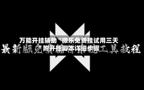 万能开挂辅助“微乐免费挂试用三天”附开挂脚本详细步骤-第1张图片