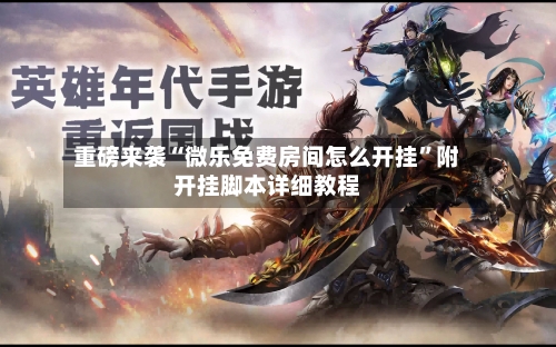 重磅来袭“微乐免费房间怎么开挂”附开挂脚本详细教程-第1张图片