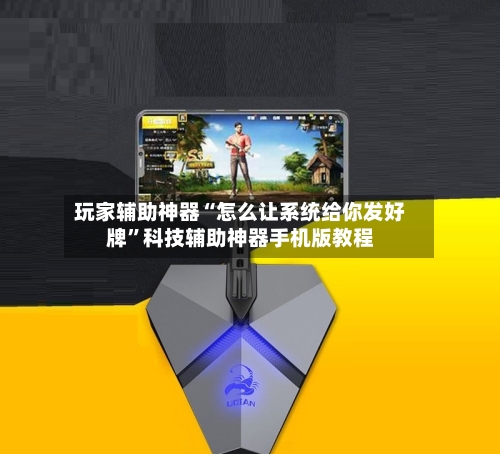 玩家辅助神器“怎么让系统给你发好牌”科技辅助神器手机版教程-第1张图片