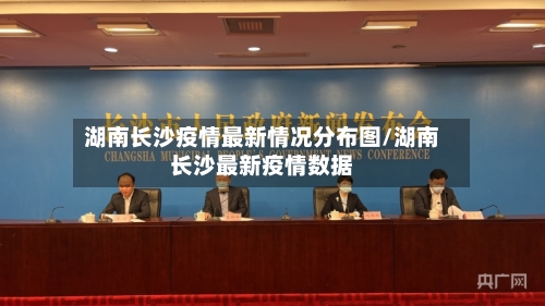 湖南长沙疫情最新情况分布图/湖南长沙最新疫情数据-第1张图片