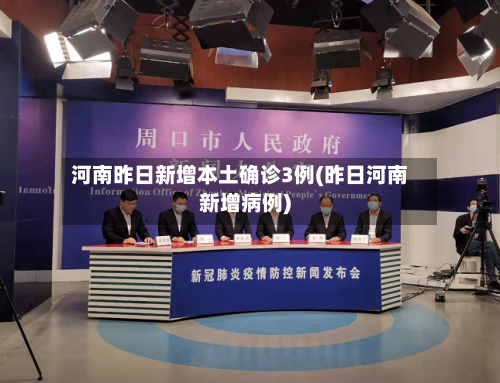 河南昨日新增本土确诊3例(昨日河南新增病例)-第1张图片