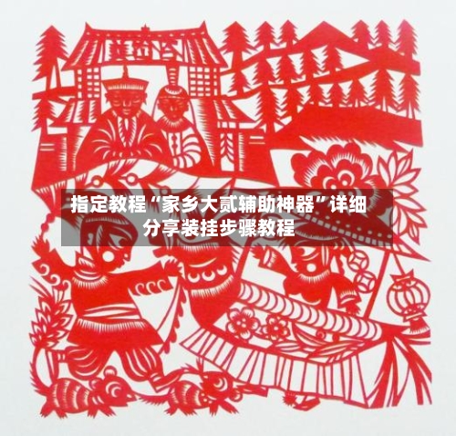 指定教程“家乡大贰辅助神器”详细分享装挂步骤教程-第1张图片