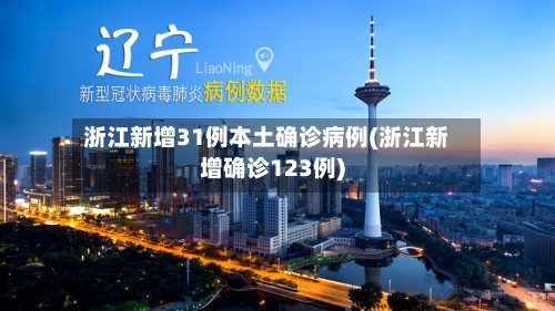 浙江新增31例本土确诊病例(浙江新增确诊123例)-第1张图片