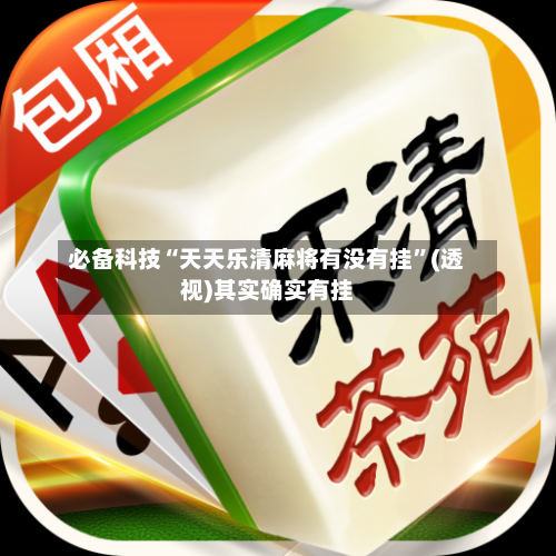 必备科技“天天乐清麻将有没有挂	”(透视)其实确实有挂-第1张图片