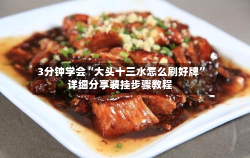 3分钟学会“大头十三水怎么刷好牌”详细分享装挂步骤教程-第1张图片