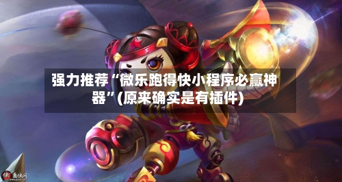 强力推荐“微乐跑得快小程序必赢神器	”(原来确实是有插件)-第1张图片
