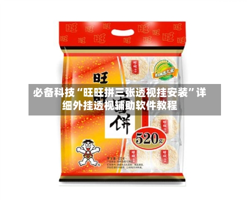 必备科技“旺旺拼三张透视挂安装	”详细外挂透视辅助软件教程-第1张图片