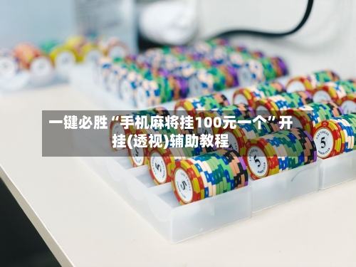 一键必胜“手机麻将挂100元一个”开挂(透视)辅助教程-第1张图片