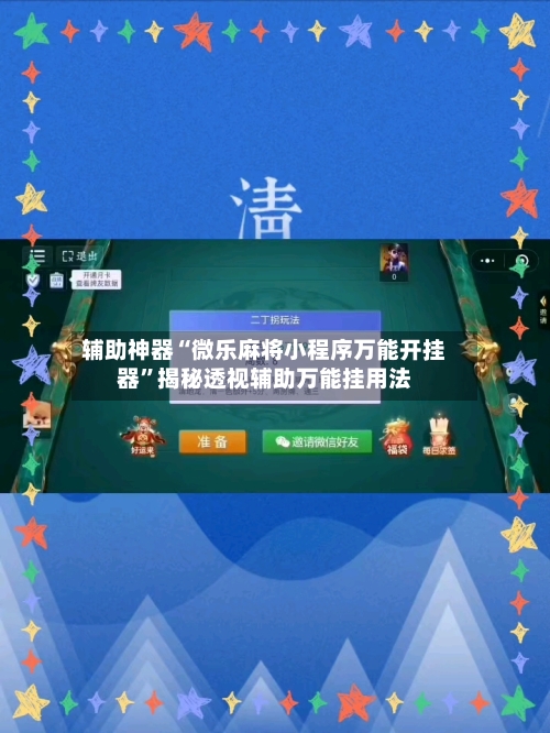 辅助神器“微乐麻将小程序万能开挂器”揭秘透视辅助万能挂用法-第1张图片