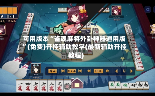 可用版本“雀魂麻将外卦神器通用版”(免费)开挂辅助教学(最新辅助开挂教程)-第1张图片