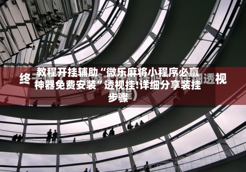 教程开挂辅助“微乐麻将小程序必赢神器免费安装”透视挂!详细分享装挂步骤-第1张图片