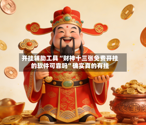 开挂辅助工具“财神十三张免费开挂的软件可靠吗”确实真的有挂-第1张图片